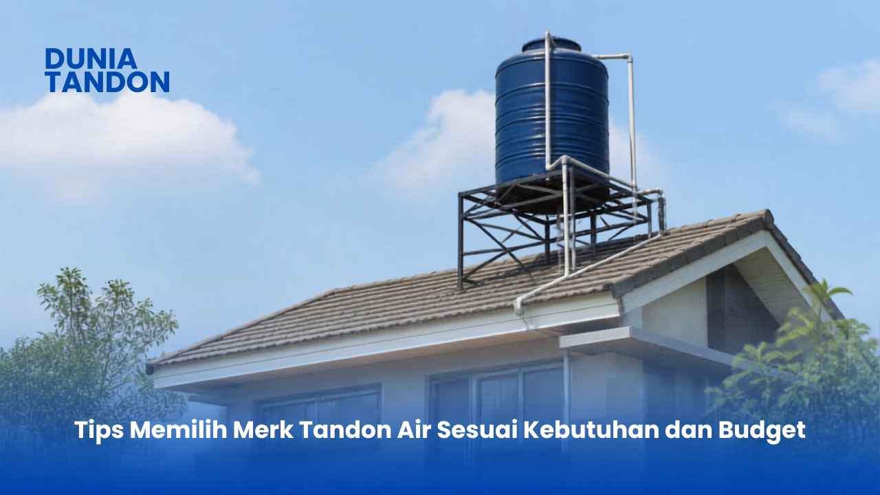 Tips Memilih Merk Tandon Air Sesuai Kebutuhan dan Budget