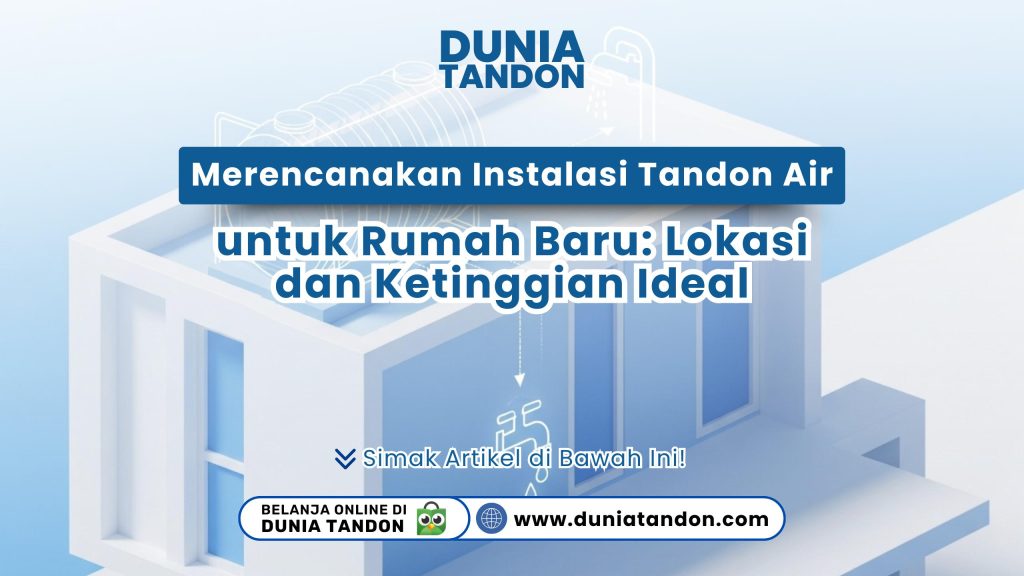 Perencanaan instalasi tandon air untuk rumah baru di lokasi dan ketinggian ideal