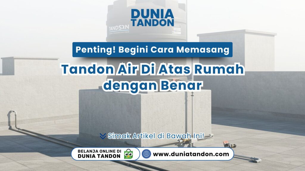 Mau pasang tangki air? Simak panduan penting! begini cara memasang tandon air di atas rumah dengan benar. Cek tips instalasi aman hanya di DUNIA TANDON sekarang!