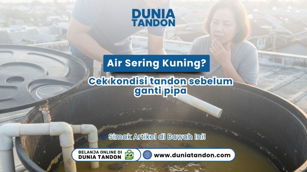 Air Sering Kuning? Cek Kondisi Tandon Sebelum Ganti Pipa