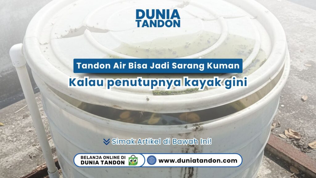 Tandon Air Bisa Jadi Sarang Kuman Kalau penutupnya kayak giniExact Match: Sesuai teks pada gambar utama.